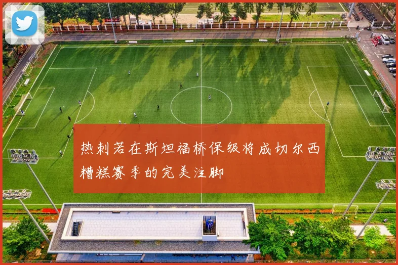 热刺若在斯坦福桥保级将成切尔西糟糕赛季的完美注脚